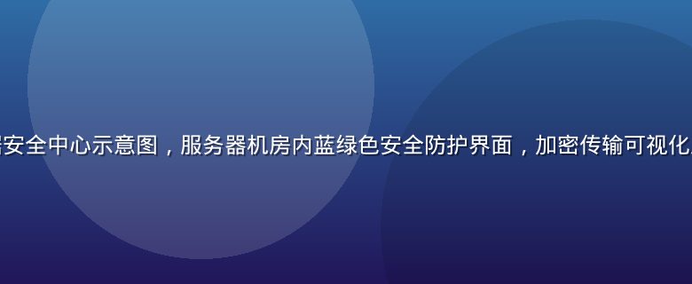 抖阴app数据安全中心示意图，服务器机房内蓝绿色安全防护界面，加密传输可视化展示，专业感强